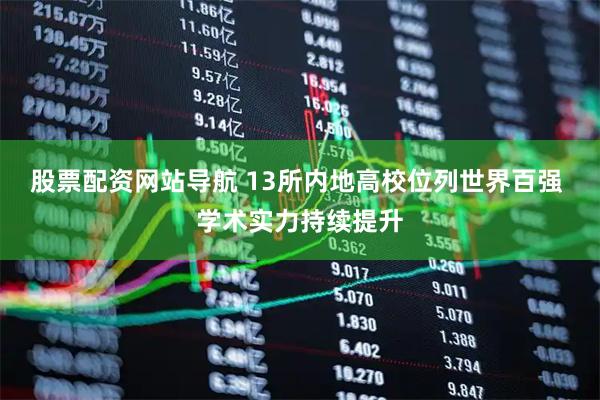 股票配資網(wǎng)站導(dǎo)航 13所內(nèi)地高校位列世界百強 學(xué)術(shù)實力持續(xù)提升